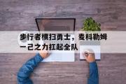 开云体育官方网站-包含步行者横扫勇士，麦科勒姆一己之力扛起全队的词条